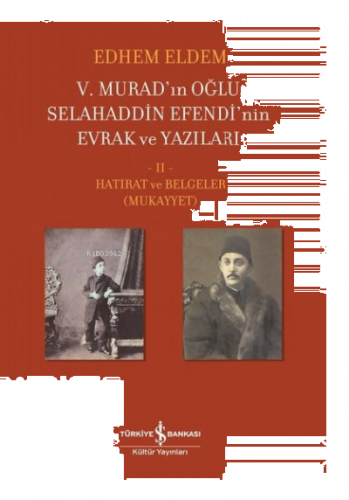 5. Murad’ın Oğlu Selahaddin Efendi’nin Evrak ve Yazıları 2. Cilt;Hatırat ve Belgeler ( Mukayyet )
