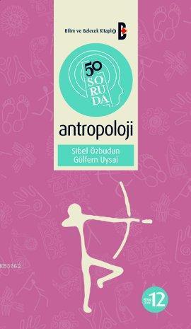 50 Soruda Antropoloji; Bilim ve Gelecek Kitaplığı 50 Soruda Dizisi: 12
