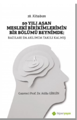 50 Yılı Aşan Mesleki Birikimlerimin Bir Bölümü Beynimde: Bazıları da A