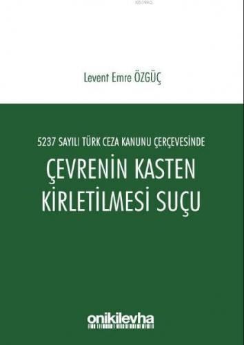 5237 Sayılı Türk Ceza Kanunu Çerçevesinde Çevrenin Kasten Kirletilmesi Suçu