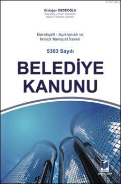 5393 Sayılı Belediye Kanunu; Gerekçeli - Açıklamalı ve İkincil Mevzuat İlaveli