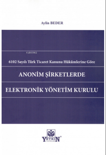 6102 Sayılı Türk Ticaret Kanunu Hükümlerine Göre Anonim Şirketlerde Elektronik Yönetim Kurulu