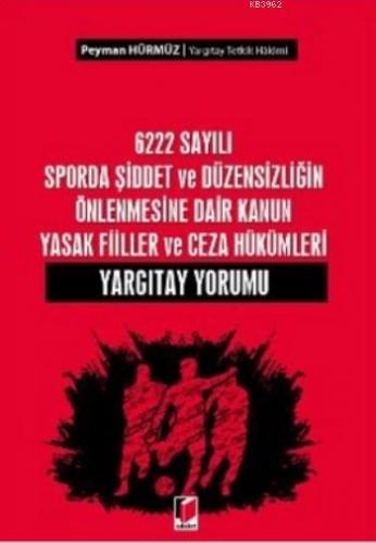 6222 Sayılı Sporda Şiddet ve Düzensizliğin Önlenmesine Dair; Kanun Yasak Fiiller ve Ceza Hükümleri Yargıtay Yorumu