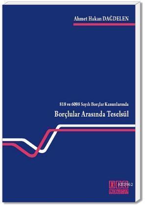 818 ve 6098 Sayılı Borçlar Kanunlarında Borçlular Arası Teselsül