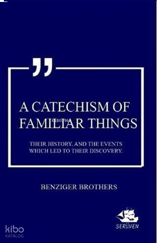A Catechism Of Familiar Things;Their History, And The Events Which Led To Their Discovery