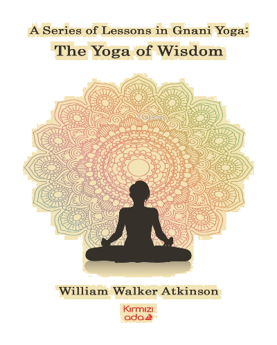 A Series Of Lessons in Gnani Yoga:The Yoga Wisdom