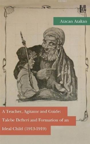 A Teacher, Agitator and Guide: Talebe Defteri and Formation of an Ideal Child (1913-1919)