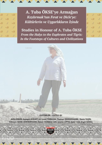A. Tuba Ökse'ye Armağan - Kızılırmak'tan Fırat ve Dicle'ye: Kültürlerin ve Uygarlıkların İzinde;Studies in Honour of A. tubaÖkse From the Halys to the Euphrates and Tigris: In the Footsteps of Cultures and Civilizations