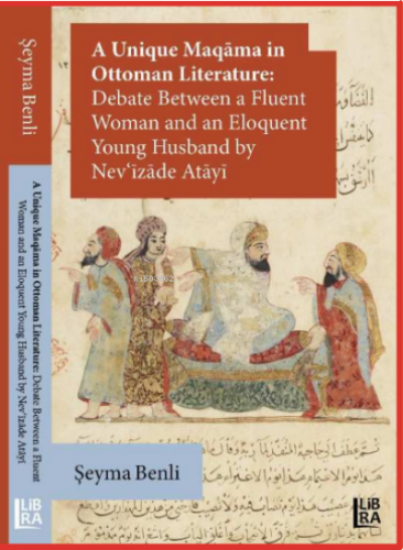 A Unique Maqâma in Ottoman Literature: Debate between a Fluent Woman and an Eloquent Young Husband by Nev’îzâde Atâyî