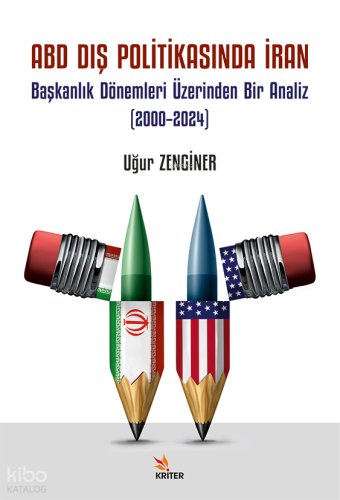 ABD Dış Politikasında İran - Başkanlık Dönemleri Üzerinden Bir Analiz (2000–2024)
