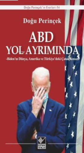 ABD Yol Ayrımında ;Biden’ın Dünya, Amerika ve Türkiye’deki Çatalçıkmazı