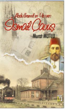Abdülhamitin Yaveri İsmail Çavuş