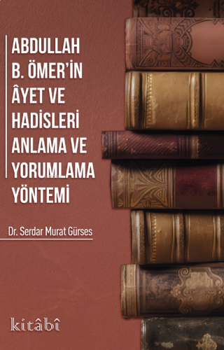 Abdullah İbni Ömerin Ayet ve Hadisleri Anlama ve Yorumlama Yöntemi