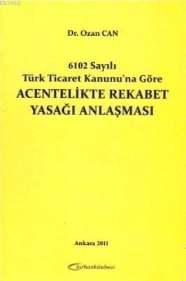 Acentelikte Rekabet Yasağı Anlaşması; 6102 Sayılı Ticaret Kanunu'na Göre
