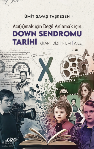 Acı(n)mak için Değil Anlamak için Down Sendromu Tarihi;Kitap - Dizi - Film - Aile
