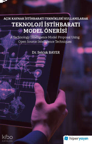 Açık Kaynak İstihbaratı Teknikleri Kullanılarak Teknoloji İstihbaratı Model Önerisi;A Technology Intelligence Model Proposal Using Open Source Intelligence Techniques