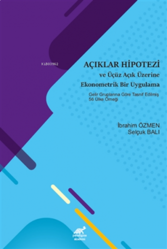 Açıklar Hipotezi ve Üçüz Açık Üzerine Ekonometrik Bir Uygulama; Gelir Gruplarına Göre Tasnif Edilmiş 56 Ülke Örneği