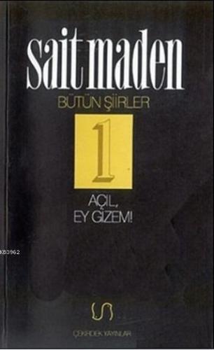 Açıl Ey Gizem; Bütün Şiirler 1