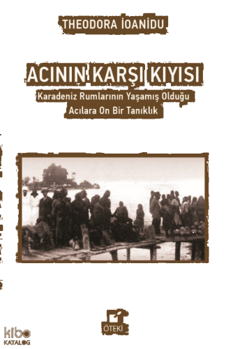 Acının Karşı Kıyısı;Karadeniz Rumlarının Yaşamış Olduğu Acılara On Bir Tanıklık