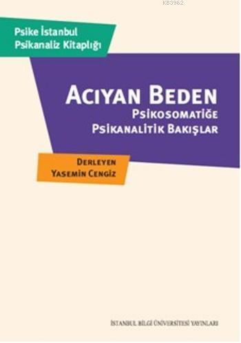 Acıyan Beden; Psikomatiğe Psikanalitik Bakışlar