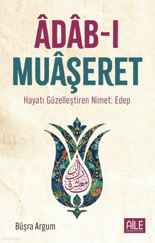 Adab-ı Muaşeret;Hayatı Güzelleştiren Nimet: Edep