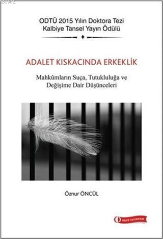 Adalet Kıskacında Erkeklik; Mahkumların Suça, Tutukluluğa ve Değişime Dair Düşünceleri
