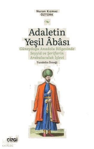 Adaletin Yeşil Abası;Güneydoğu Anadolu Bölgesinde Seyyid ve Şeriflerin Arabuluculuk İşlevi - Turabdin Örneği