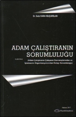 Adam Çalıştıranın Sorumluluğu;Adam Çalıştıranın Çalışanın Davranışlarından ve İşletmenin Organizasyonundan Dolayı Sorumluluğu