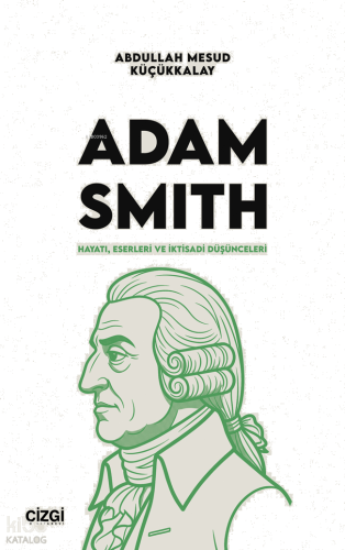 Adam Smith;Hayatı, Eserleri ve İktisadi Düşünceleri