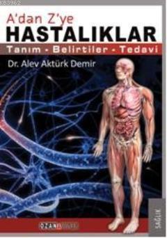 A'dan Z'ye Hastalıklar; Tanım - Belirtiler - Tedavi
