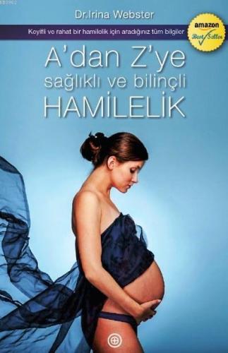 A'dan Z'ye Sağlıklı ve Bilinçli Hamilelik; Keyifli ve Rahat Bir Hamilelik İçin Aradığınız Tüm Bilgiler