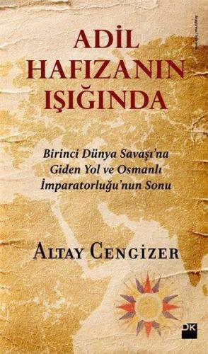 Adil Hafızanın Işığında; Birinci Dünya Savaşı'na Giden Yol ve Osmanlı İmparatorluğu'nun Sonu