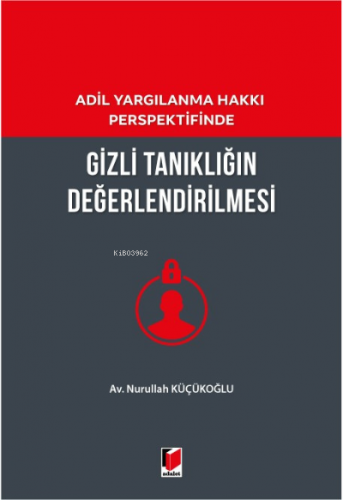 Adil Yargılanma Hakkı Perspektifinde Gizli Tanıklığın Değerlendirilmesi