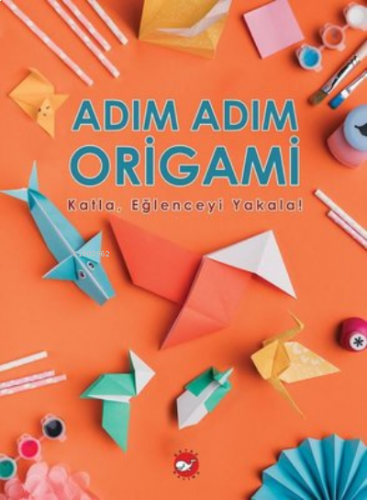 Adım Adım Origami - Katla,Eğlenceyi Yakala!