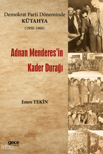 Adnan Menderes’in Kader Durağı - Demokrat Parti Döneminde Kütahya (1950-1960)