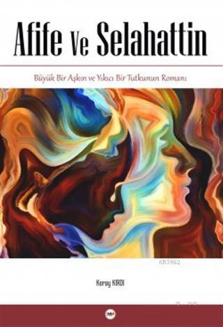 Afife Ve Selahattin; Büyük Bir Aşkın ve Yıkıcı Bir Tutkunun Romanı