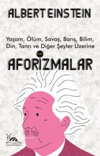 Aforizmalar ;Yaşam, Ölüm, Savaş, Barış, Bilim, Din, Tanrı ve Diğer Şeyler Üzerine