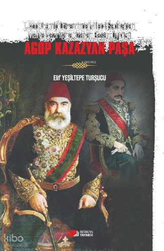 Agop Kazazyan Paşa;II. Abdülhamid Döneminde Millet-i Sadıka'dan Maliye Nazırlığına Uzanan Başarı Öyküsü