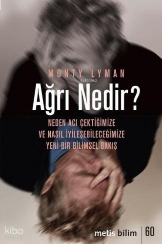 Ağrı Nedir? Neden Acı Çektiğimize ve Nasıl İyileşebileceğimize Yeni Bi