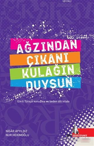 Ağzından Çıkanı Kulağın Duysun; Etkili Türkçe Konuşma ve Beden Dili Kitabı