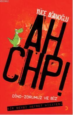 Ah CHP!; Dino  Zorumuz VE Biz Bir Sevgi Nefret Hikayesi