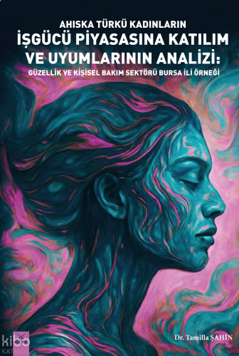 Ahıska Türkü Kadınların İşgücü Piyasasına Katılım ve Uyumlarının Analizi;Güzellik ve Kişisel Bakım Sektörü –Bursa İli Örneği