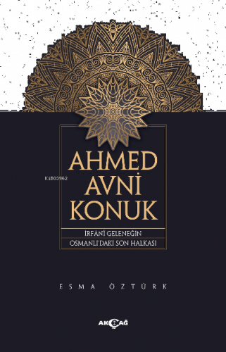Ahmed Avni Konuk;İrfani Geleneğin Osmanlı'daki Son Halkası