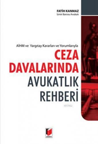 AİHM ve Yargıtay Kararları ve Yorumlarıyla Ceza Davalarında Avukatlık Rehberi