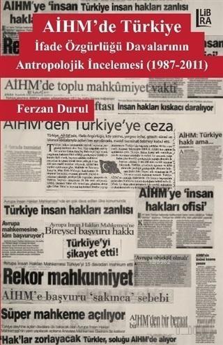 AİHM'de Türkiye: İfade Özgürlüğü Davalarının Antropolojik İncelemesi (1987-2011)