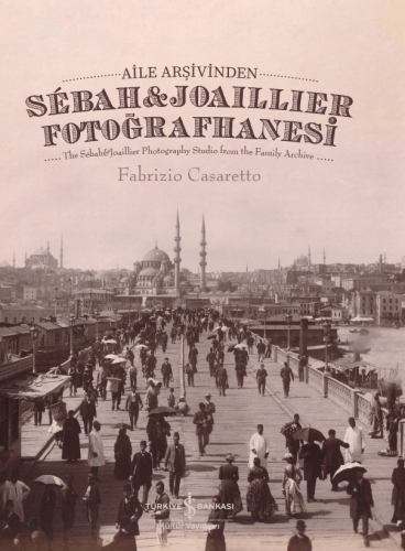 Aile Arşivinden Sébah&Joaillier Fotoğrafhanesi ;The Sébah&Joaillier Photography Studio From The Family Archive
