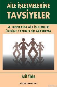 Aile İşletmelerine Tavsiyeler; ve Konya´da Aile Şirketleri Üzerine Yapılmış Bir Araştırma