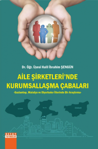 Aile Şirketlerinde Kurumsallaşma Çabaları Gaziantep, Malatya Ve Diyarbakır İllerinde Bir Araştırma