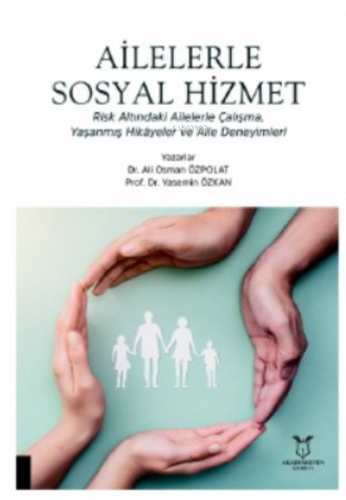Ailelerle Sosyal Hizmet Risk Altındaki Ailelerle Çalışma,;Yaşanmış Hikâyeler ve Aile Deneyimleri