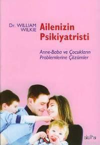 Ailenizin Psikiyatristi; Anne-Baba ve Çocukların Problemlerine Çözümler